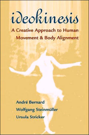 Ideokinesis: A Creative Approach to Human Movement & Body Alignment by André Bernard, Wolfgang Steinmuller, & Ursula Stricker